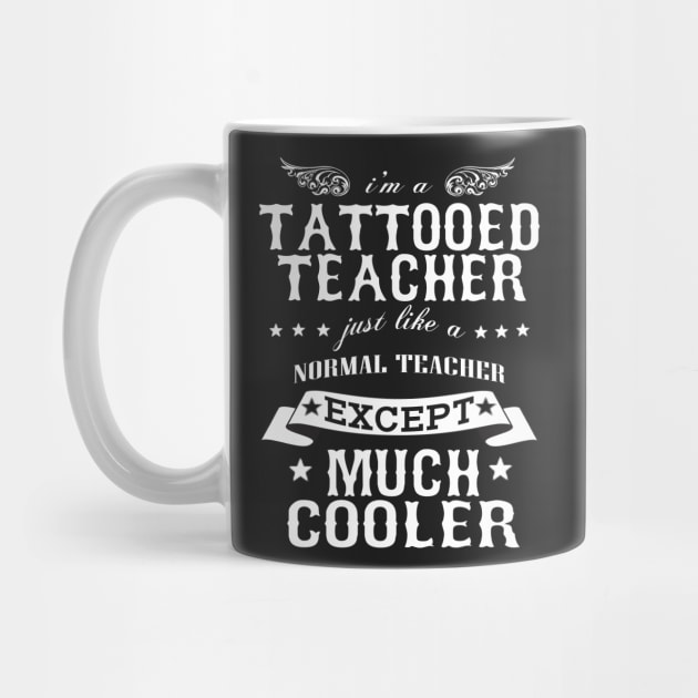 I’M A Tattooed Teacher Just Like A Normal Teacher Except Much Cooler by hoberthilario